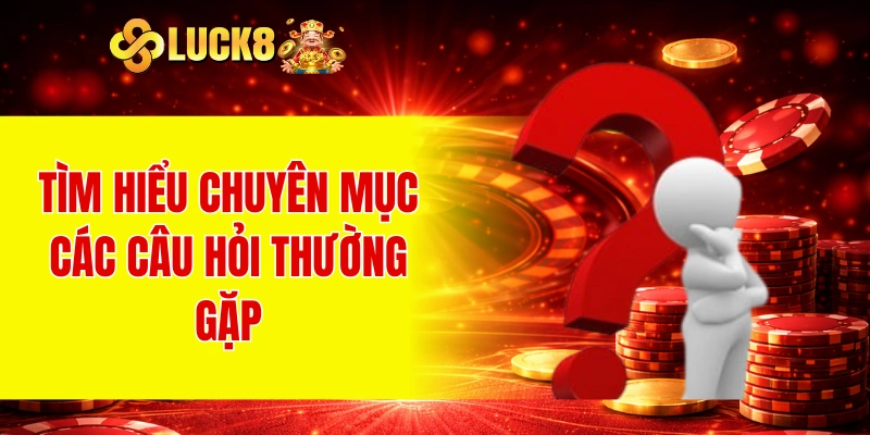 Câu Hỏi Thường Gặp 1 Tìm hiểu chuyên mục các câu hỏi thường gặp